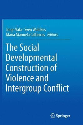 bokomslag The Social Developmental Construction of Violence and Intergroup Conflict