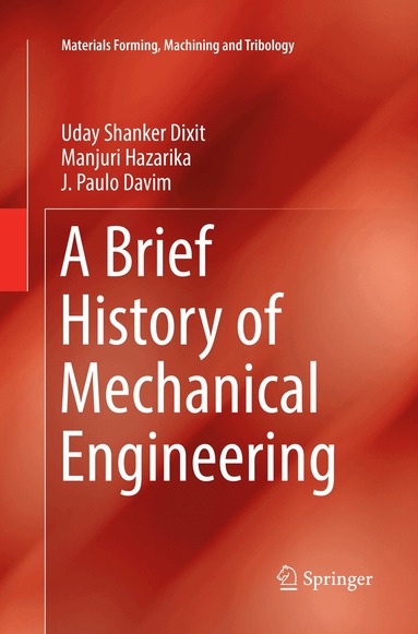 Uday Shanker Dixit, Manjuri Hazarika, J. Paulo Davim - Brief History of Mechanical Engineering, Häftad