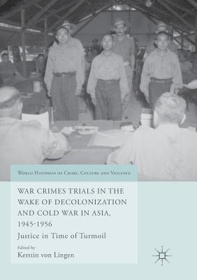 War Crimes Trials in the Wake of Decolonization and Cold War in Asia, 1945-1956 1