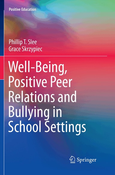 Phillip T. Slee, Grace Skrzypiec - Well-Being, Positive Peer Relations and Bullying in School Settings, Häftad