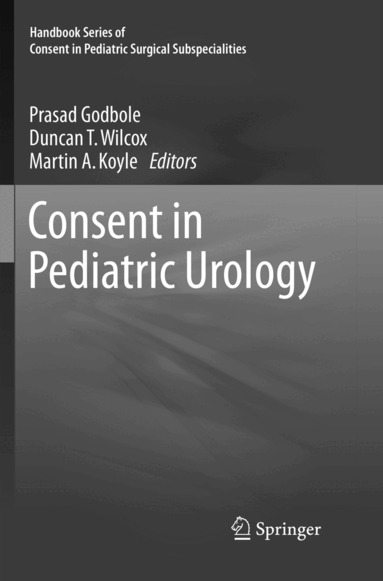 Prasad Godbole, Duncan T. Wilcox, Martin A. Koyle - Consent in Pediatric Urology, Häftad