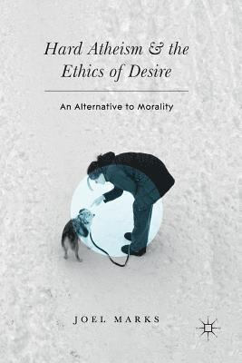 Joel Marks - Hard Atheism and the Ethics of Desire, Häftad