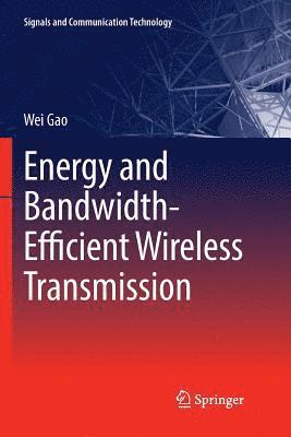 Wei Gao - Energy and Bandwidth-Efficient Wireless Transmission, Häftad