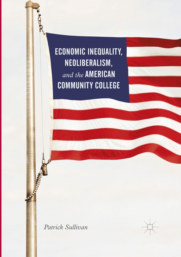 Patrick Sullivan - Economic Inequality, Neoliberalism, and the American Community College, Häftad