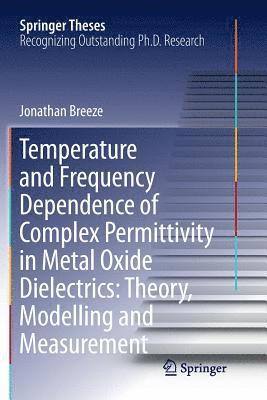 Temperature and Frequency Dependence of Complex Permittivity in Metal Oxide Dielectrics: Theory, Modelling and Measurement 1