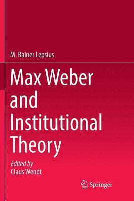 Max Weber and Institutional Theory 1