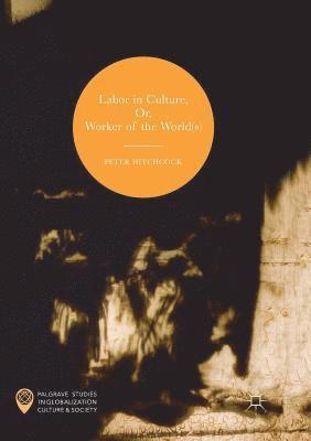 Labor in Culture, Or, Worker of the World(s) 1