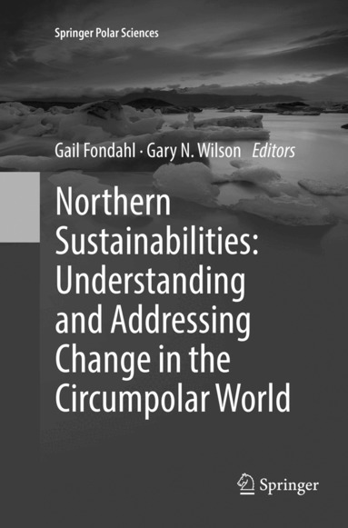Gail Fondahl, Gary N. Wilson - Northern Sustainabilities: Understanding and Addressing Change in the Circumpolar World, Häftad