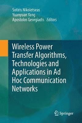 Wireless Power Transfer Algorithms, Technologies and Applications in Ad Hoc Communication Networks 1