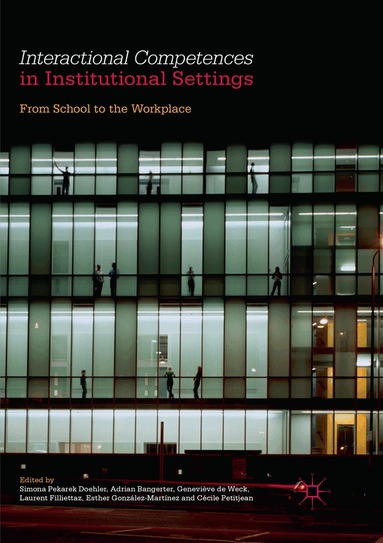 Simona Pekarek Doehler, Adrian Bangerter, Geneviève de Weck, Laurent Filliettaz, Esther González-Martínez, Cécile Petitjean - Interactional Competences in Institutional Settings, Häftad