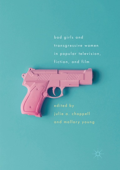 Julie Chappell, Mallory Young - Bad Girls and Transgressive Women in Popular Television, Fiction, and Film, Häftad