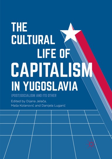 Dijana Jelača, Maša Kolanović, Danijela Lugarić - Cultural Life of Capitalism in Yugoslavia, Häftad
