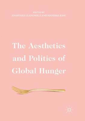 Anastasia Ulanowicz, Manisha Basu - Aesthetics and Politics of Global Hunger, Häftad