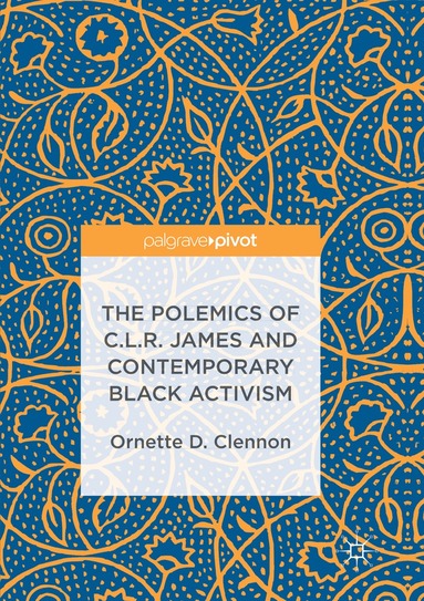 Ornette D. Clennon - Polemics of C.L.R. James and Contemporary Black Activism, Häftad