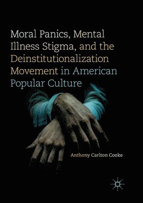 bokomslag Moral Panics, Mental Illness Stigma, and the Deinstitutionalization Movement in American Popular Culture