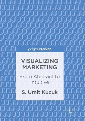 S. Umit Kucuk - Visualizing Marketing: From Abstract to Intuitive, Häftad