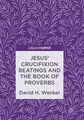 Jesus' Crucifixion Beatings and the Book of Proverbs 1