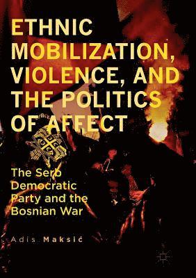 Adis Maksić, Adis Maksic - Ethnic Mobilization, Violence, and the Politics of Affect, Häftad