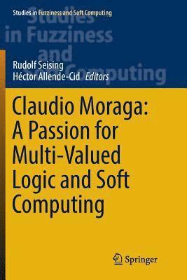 Claudio Moraga: A Passion for Multi-Valued Logic and Soft Computing 1