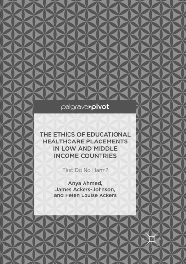 Anya Ahmed, James Ackers-Johnson, Helen Louise Ackers - Ethics of Educational Healthcare Placements in Low and Middle Income Countries, Häftad
