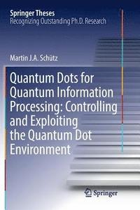 bokomslag Quantum Dots for Quantum Information Processing: Controlling and Exploiting the Quantum Dot Environment