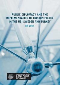 bokomslag Public Diplomacy and the Implementation of Foreign Policy in the US, Sweden and Turkey