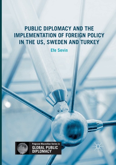 Efe Sevin - Public Diplomacy and the Implementation of Foreign Policy in the US, Sweden and Turkey, Häftad