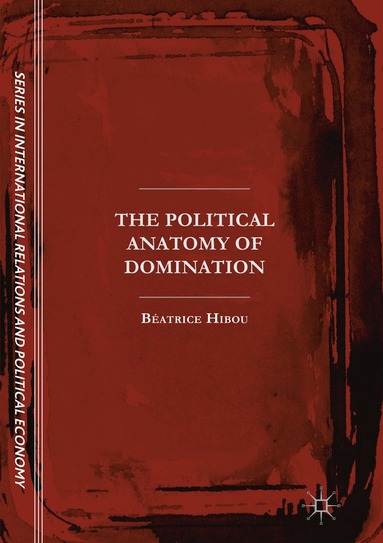 Béatrice Hibou - Political Anatomy of Domination, Häftad
