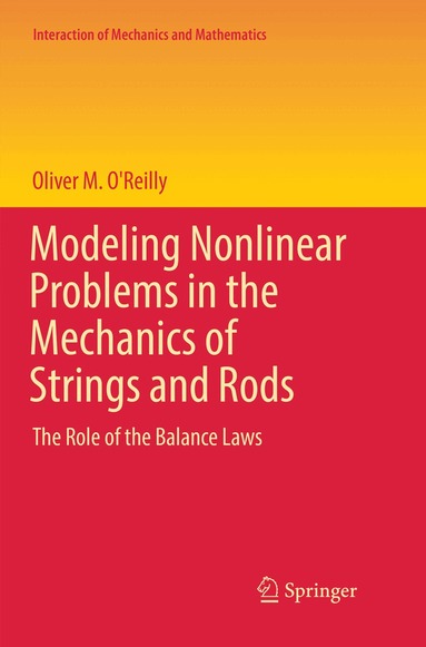 Oliver M. O'Reilly - Modeling Nonlinear Problems in the Mechanics of Strings and Rods, Häftad