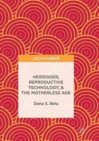 bokomslag Heidegger, Reproductive Technology, & The Motherless Age