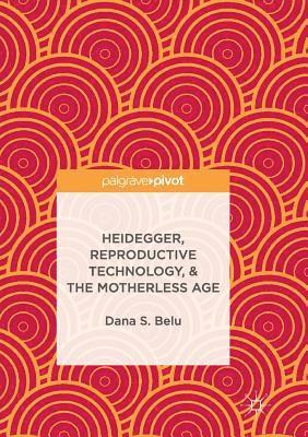 Heidegger, Reproductive Technology, & The Motherless Age 1