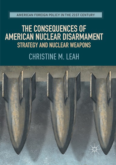 Christine M. Leah - Consequences of American Nuclear Disarmament, Häftad