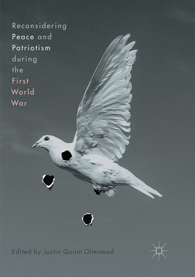 Justin Quinn Olmstead - Reconsidering Peace and Patriotism during the First World War, Häftad