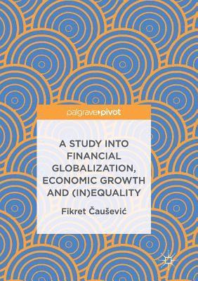 A Study Into Financial Globalization, Economic Growth and (In)Equality