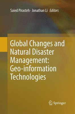 Saied Pirasteh, Jonathan Li - Global Changes and Natural Disaster Management: Geo-information Technologies, Häftad