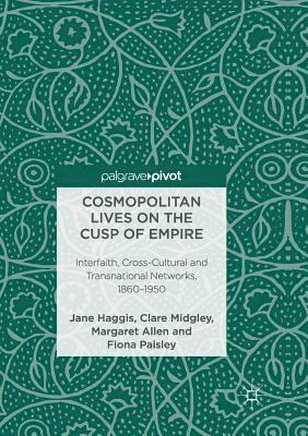Jane Haggis, Clare Midgley, Margaret Allen, Fiona Paisley - Cosmopolitan Lives on the Cusp of Empire, Häftad