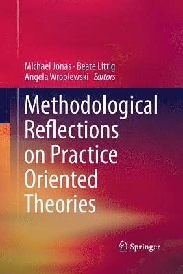 Methodological Reflections on Practice Oriented Theories 1