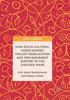 bokomslag How Socio-Cultural Codes Shaped Violent Mobilization and Pro-Insurgent Support in the Chechen Wars