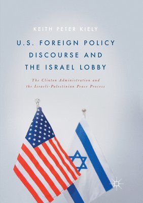 Keith Peter Kiely - U.S. Foreign Policy Discourse and the Israel Lobby, Häftad