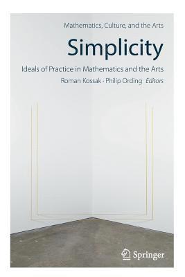 Simplicity: Ideals of Practice in Mathematics and the Arts 1