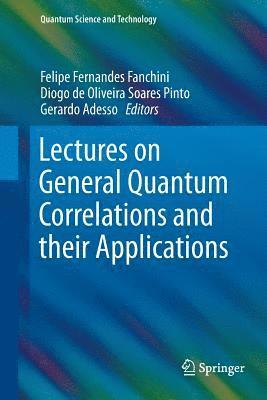 Lectures on General Quantum Correlations and their Applications 1