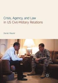 bokomslag Crisis, Agency, and Law in US Civil-Military Relations