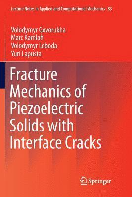 Volodymyr Govorukha, Marc Kamlah, Volodymyr Loboda, Yuri Lapusta - Fracture Mechanics of Piezoelectric Solids with Interface Cracks, Häftad