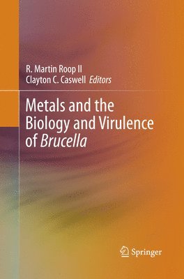 R. Martin Roop II, Clayton C. Caswell - Metals and the Biology and Virulence of Brucella, Häftad