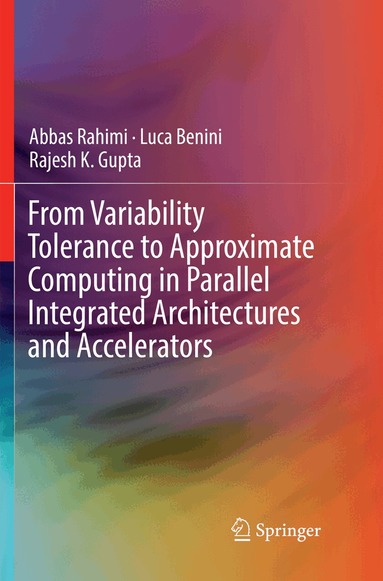 Abbas Rahimi, Luca Benini, Rajesh K. Gupta - From Variability Tolerance to Approximate Computing in Parallel Integrated Architectures and Accelerators, Häftad