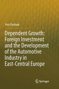 bokomslag Dependent Growth: Foreign Investment and the Development of the Automotive Industry in East-Central Europe