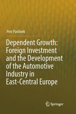 Dependent Growth: Foreign Investment and the Development of the Automotive Industry in East-Central Europe 1