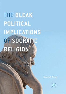 Shadia B. Drury - Bleak Political Implications of Socratic Religion, Häftad