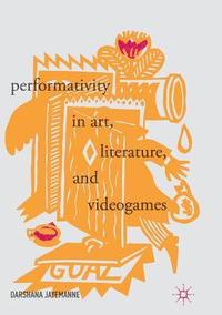 bokomslag Performativity in Art, Literature, and Videogames