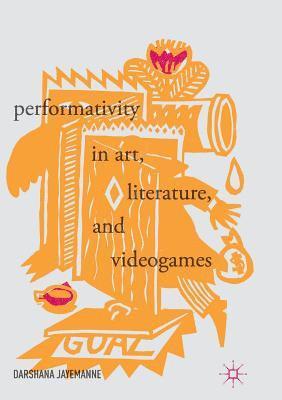 bokomslag Performativity in Art, Literature, and Videogames